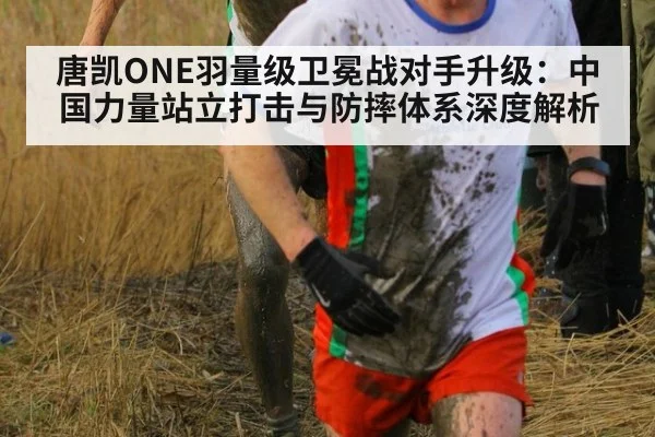唐凯ONE羽量级卫冕战对手升级：中国力量站立打击与防摔体系深度解析